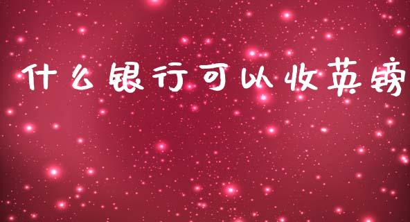 什么银行可以收英镑_https://cj001.lansai.wang_金融问答_第1张