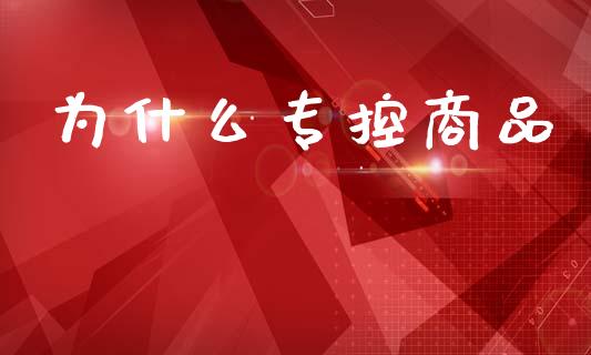 为什么专控商品_https://cj001.lansai.wang_保险问答_第1张