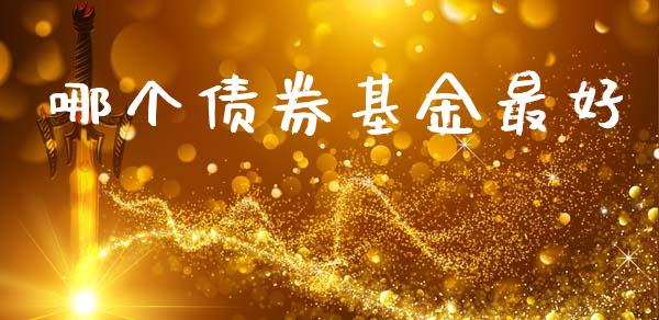 哪个债券基金最好_https://cj001.lansai.wang_理财问答_第1张