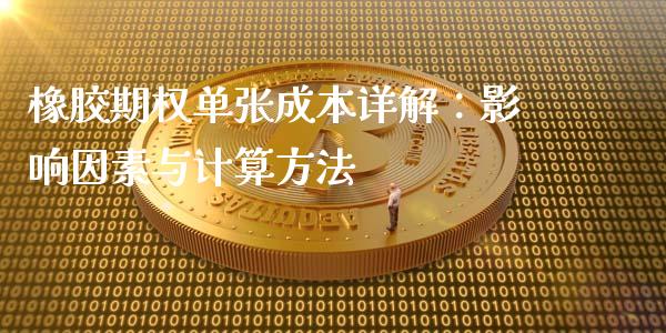 橡胶期权单张成本详解：影响因素与计算方法_https://cj001.lansai.wang_金融问答_第1张