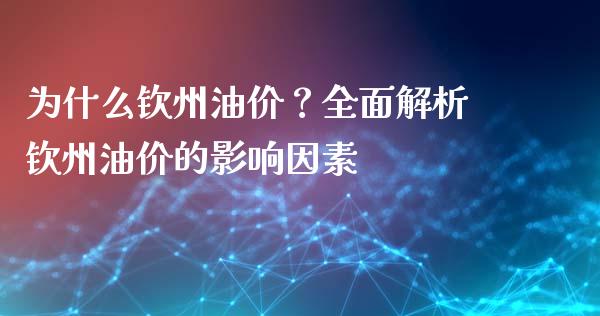 为什么钦州油价？全面解析钦州油价的影响因素_https://cj001.lansai.wang_期货问答_第1张