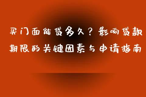 买门面能贷多久？影响贷款期限的关键因素与申请指南_https://cj001.lansai.wang_会计问答_第1张