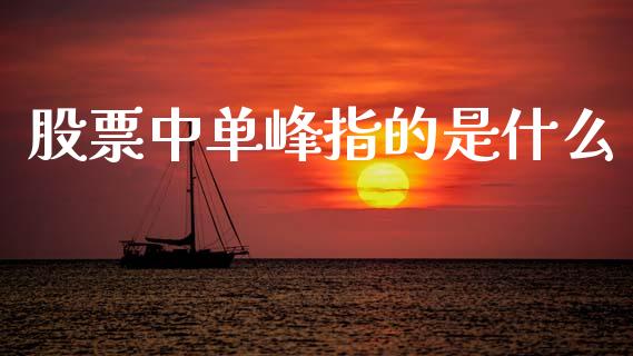 股票中单峰指的是什么_https://cj001.lansai.wang_股市问答_第1张