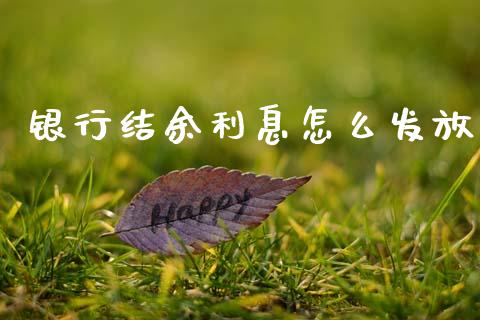 银行结余利息怎么发放_https://cj001.lansai.wang_财经百问_第1张