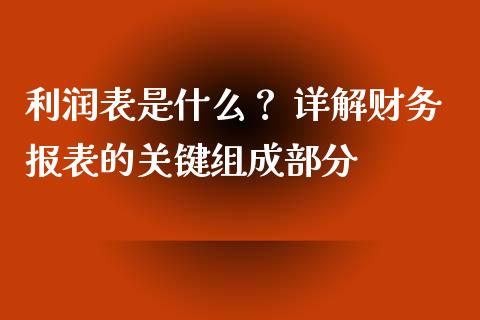 利润表是什么？ 详解财务报表的关键组成部分_https://cj001.lansai.wang_财经百问_第1张