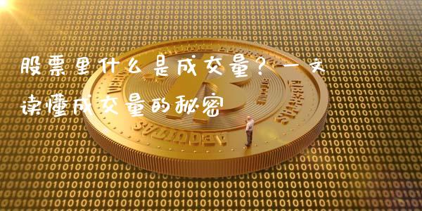 股票里什么是成交量？一文读懂成交量的秘密_https://cj001.lansai.wang_金融问答_第1张