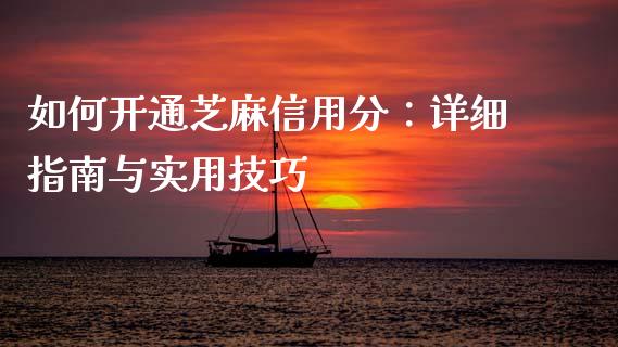 如何开通芝麻信用分：详细指南与实用技巧_https://cj001.lansai.wang_财经百问_第1张