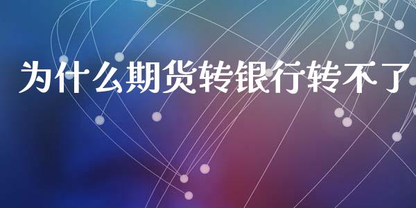为什么期货转银行转不了_https://cj001.lansai.wang_股市问答_第1张