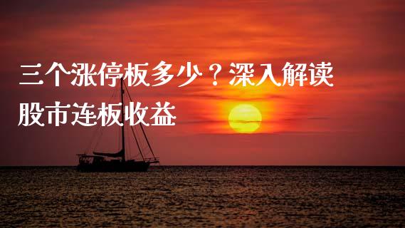 三个涨停板多少？深入解读股市连板收益_https://cj001.lansai.wang_股市问答_第1张