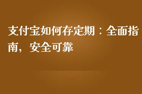 支付宝如何存定期：全面指南，安全可靠_https://cj001.lansai.wang_股市问答_第1张