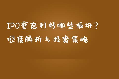 IPO重启利好哪些板块？深度解析与投资策略_https://cj001.lansai.wang_金融问答_第1张