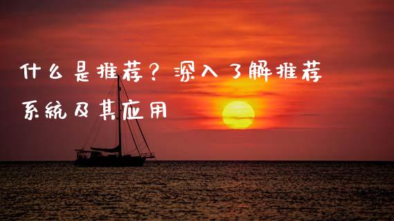 什么是推荐？深入了解推荐系统及其应用_https://cj001.lansai.wang_会计问答_第1张