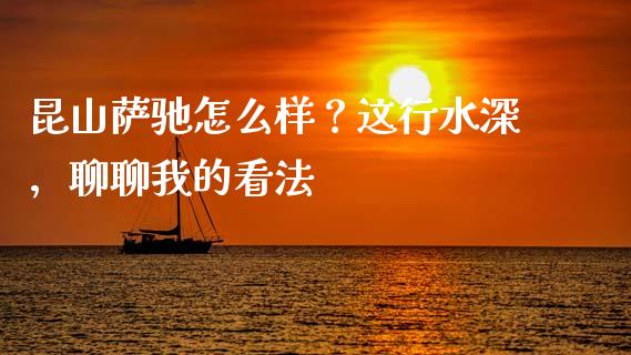 昆山萨驰怎么样？这行水深，聊聊我的看法_https://cj001.lansai.wang_会计问答_第1张