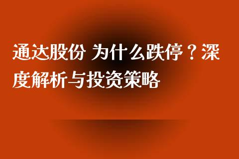 通达股份 为什么跌停？深度解析与投资策略_https://cj001.lansai.wang_金融问答_第1张