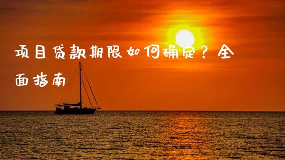 项目贷款期限如何确定？全面指南_https://cj001.lansai.wang_期货问答_第1张