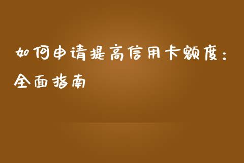 如何申请提高信用卡额度：全面指南_https://cj001.lansai.wang_期货问答_第1张