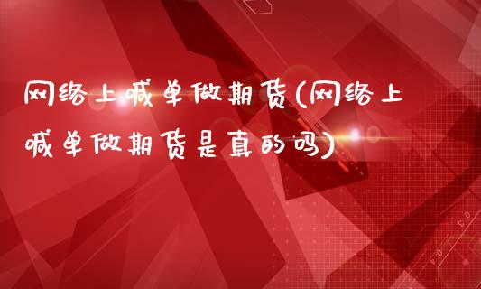 网络上喊单做期货(网络上喊单做期货是真的吗)_会计问答_第1张_财经百问网 网络上喊单做期货(网络上喊单做期货是真的吗)_https://cj001.lansai.wang_会计问答_第1张