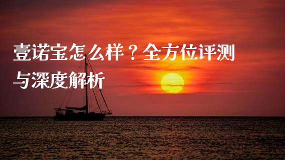 壹诺宝怎么样？全方位评测与深度解析_https://cj001.lansai.wang_股市问答_第1张