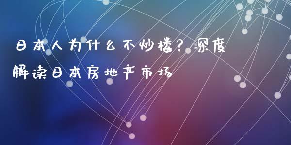 日本人为什么不炒楼？深度解读日本房地产市场_https://cj001.lansai.wang_会计问答_第1张