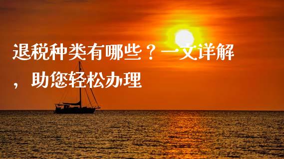 退税种类有哪些?一文详解,助您轻松办理_期货问答_第1张_财经百问网 退税种类有哪些?一文详解,助您轻松办理_https://cj001.lansai.wang_期货问答_第1张