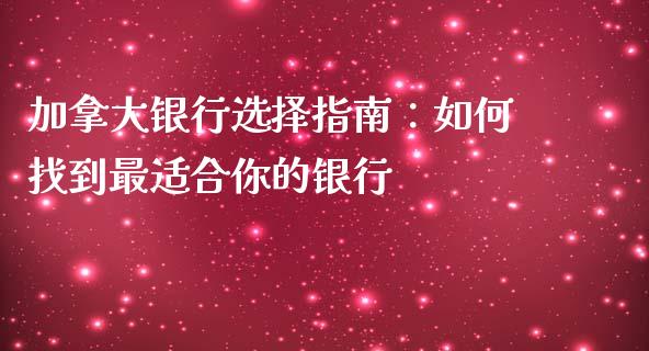 加拿大银行选择指南：如何找到最适合你的银行_https://cj001.lansai.wang_期货问答_第1张