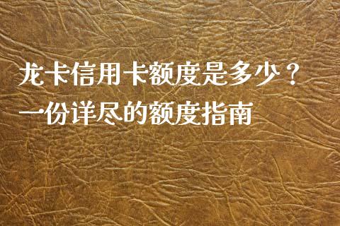 龙卡信用卡额度是多少？ 一份详尽的额度指南_https://cj001.lansai.wang_会计问答_第1张