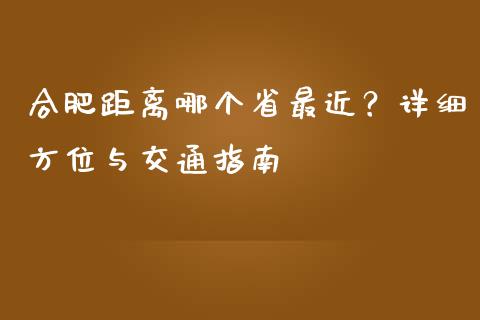 合肥距离哪个省最近？详细方位与交通指南_https://cj001.lansai.wang_金融问答_第1张