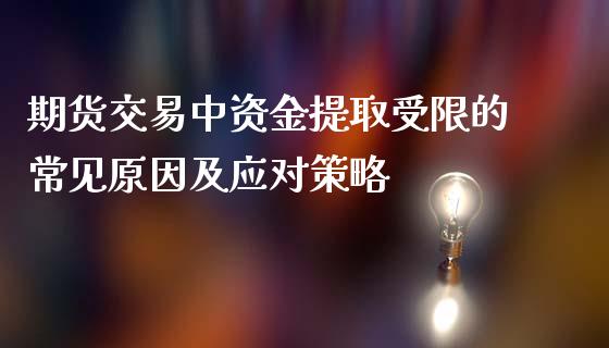 期货交易中资金提取受限的常见原因及应对策略_https://cj001.lansai.wang_金融问答_第1张