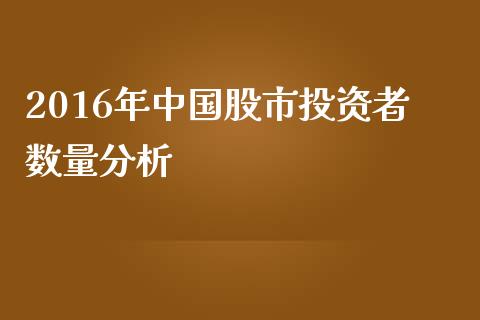 2016年中国股市投资者数量分析_https://cj001.lansai.wang_理财问答_第1张
