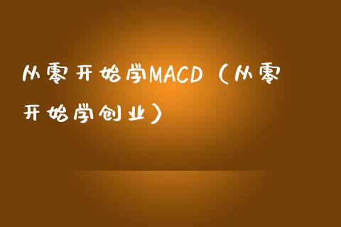 从零开始学MACD（从零开始学创业）_https://cj001.lansai.wang_股市问答_第1张