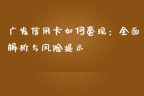 广发信用卡如何套现：全面解析与风险提示_https://cj001.lansai.wang_金融问答_第1张