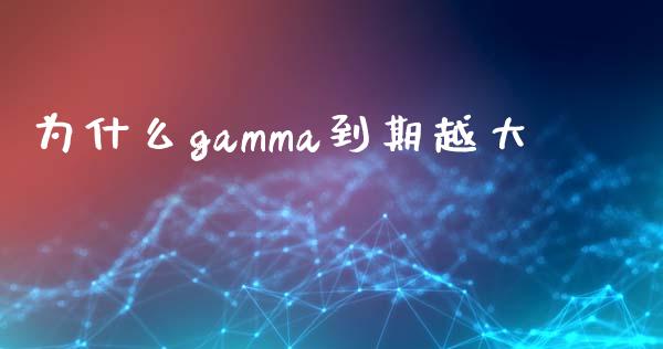 为什么gamma到期越大_https://cj001.lansai.wang_期货问答_第1张