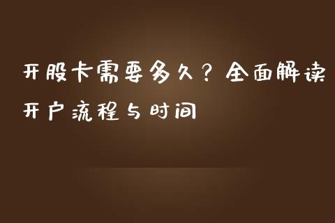 开股卡需要多久？全面解读开户流程与时间_https://cj001.lansai.wang_期货问答_第1张