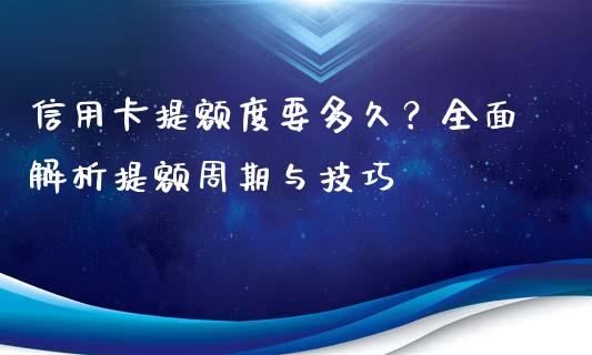信用卡提额度要多久？全面解析提额周期与技巧_https://cj001.lansai.wang_保险问答_第1张