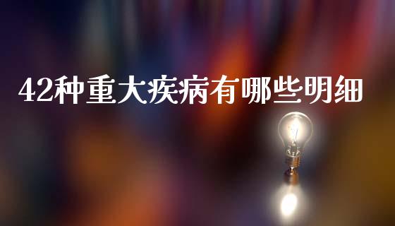 42种重大疾病有哪些明细_https://cj001.lansai.wang_保险问答_第1张