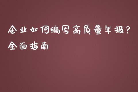 企业如何编写高质量年报？全面指南_https://cj001.lansai.wang_股市问答_第1张