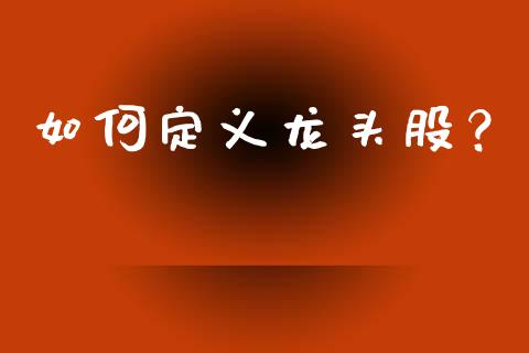 如何定义龙头股？_https://cj001.lansai.wang_期货问答_第1张