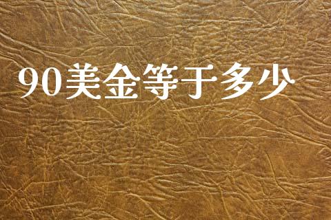 90美金等于多少_https://cj001.lansai.wang_财经问答_第1张