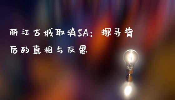 丽江古城取消5A：探寻背后的真相与反思_https://cj001.lansai.wang_保险问答_第1张