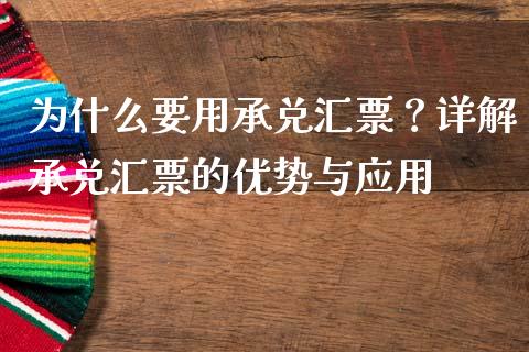 为什么要用承兑汇票？详解承兑汇票的优势与应用_https://cj001.lansai.wang_保险问答_第1张