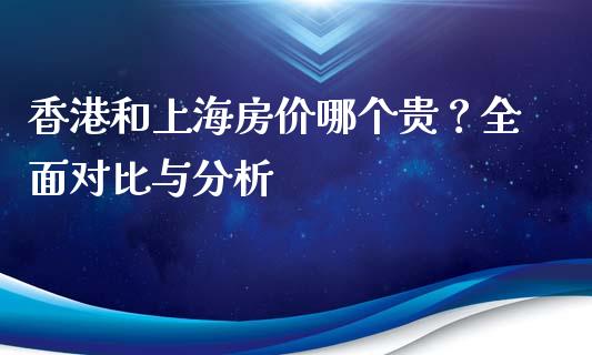 香港和上海房价哪个贵？全面对比与分析_https://cj001.lansai.wang_期货问答_第1张