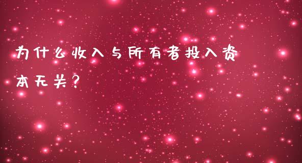 为什么收入与所有者投入资本无关？_https://cj001.lansai.wang_股市问答_第1张