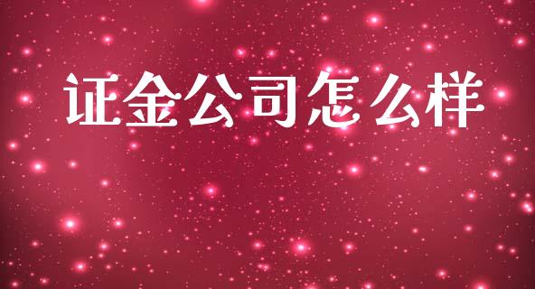证金公司怎么样_https://cj001.lansai.wang_财经问答_第1张