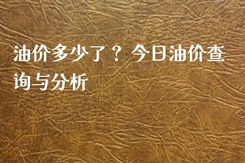 油价多少了？ 今日油价查询与分析_https://cj001.lansai.wang_财经问答_第1张