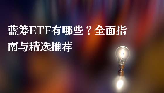 蓝筹ETF有哪些？全面指南与精选推荐_https://cj001.lansai.wang_财经百问_第1张