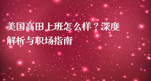 美国高田上班怎么样？深度解析与职场指南_https://cj001.lansai.wang_保险问答_第1张