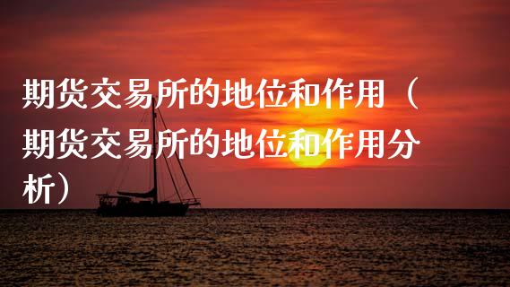 期货交易所的地位和作用（期货交易所的地位和作用分析）_https://cj001.lansai.wang_期货问答_第1张