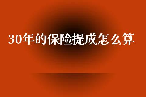 30年的保险提成怎么算_https://cj001.lansai.wang_保险问答_第1张