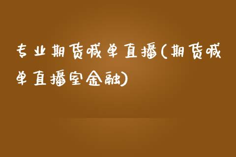 专业期货喊单直播(期货喊单直播室金融)_https://cj001.lansai.wang_股市问答_第1张