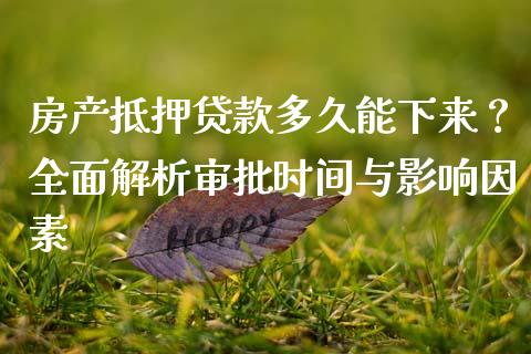 房产抵押贷款多久能下来？全面解析审批时间与影响因素_https://cj001.lansai.wang_会计问答_第1张